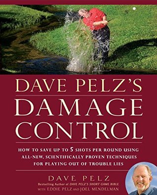 Dave Pelz's Damage Control: How to Save Up to 5 Shots Per Round Using All-New, Scientifically Proven Techniq ues for Playing Out of Trouble Lies (Hardcover)