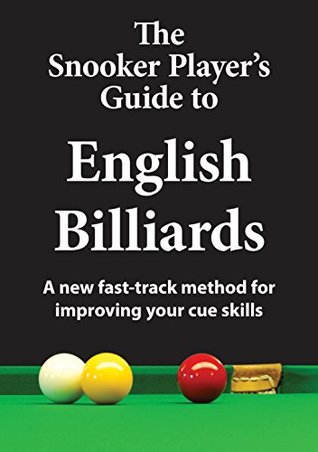 The Snooker Player's Guide to English Billiards: A new fast-track method for improving your cue skills (Kindle Edition)