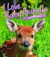 I Love Baby Animals (Over 50 Cuties)