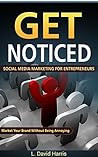 Get Noticed: Social Media Marketing for Entrepreneurs: Market Your Brand Without Being Annoying