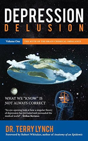 Depression Delusion Volume One: The Myth of the Brain Chemical Imbalance (Depression Delusion Book Series 1)