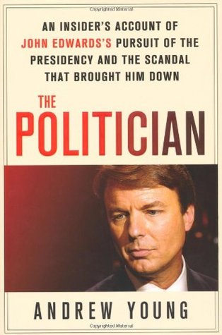 The Politician: An Insider's Account of John Edwards's Pursuit of the Presidency and the Scandal That Brought Him Down (Hardcover)