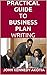 PRACTICAL GUIDE TO BUSINESS PLAN WRITING