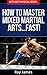 How to Master Mixed Martial Arts… Fast! (Let's Get Physical Series Book 1)