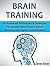 Brain Training: 45 Advanced Techniques & Strategies For Greater Mind Power, Better Memory and Higher Concentration (brain training, concentration, neuroplasticity)