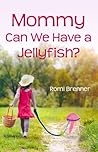 Mommy Can We Have a Jellyfish? by Romi Brenner