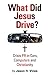 What Did Jesus Drive by Jason H Vines What Did Jesus Drive by Jason H Vines