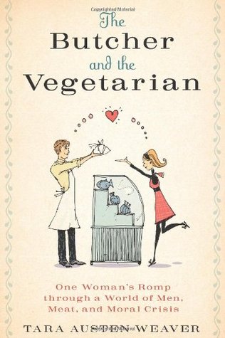 The Butcher and the Vegetarian: One Woman's Romp Through a World of Men, Meat, and Moral Crisis (Hardcover)
