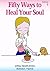 Fifty Ways to Heal Your Soul