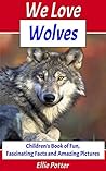 We Love Wolves! Children’s Book of Fun, Fascinating Facts and Amazing Pictures We Love Wolves! Children’s Book of Fun, Fascinating Facts and Amazing Pictures
