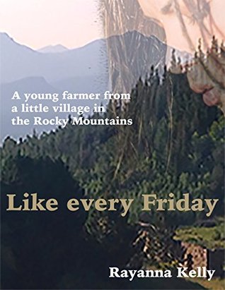 Like every Friday: A young farmer from a little village in the Rocky Mountains (Kindle Edition)