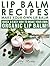 Lip Balm Recipes: Make Your...