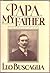 Papa, My Father by Leo F. Buscaglia