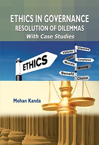 Ethics in Governance: Resolution of Dilemmas with case studies
