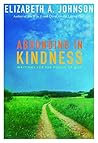 Abounding In Kindness by Elizabeth A. Johnson