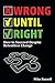Wrong Until Right: How to Succeed Despite Relentless Change