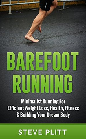 Barefoot Running: Minimalist Running For Efficient Weight Loss, Health, Fitness & Building Your Dream Body (Kindle Edition)
