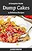 Dump Cakes: A Complete Guide To Making Dump Cakes Plus 25 Delicious Dump Cake Recipes