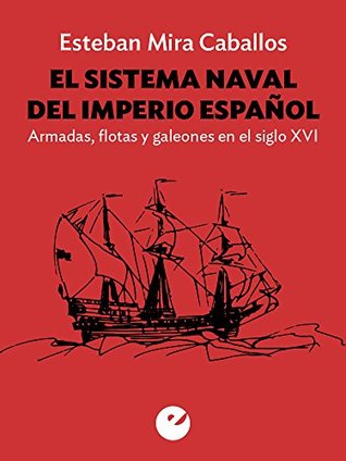 El sistema naval del Imperio español: Armadas, flotas y galeones en el siglo XVI (Kindle Edition)