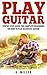 Play Guitar - Step By Step Guide For Complete Beginners On How To Play Accoustic Guitar (Accoustic Guitar, Guitar, Guitar Book, Play Solo Guitar, Instruments, Chords Book)