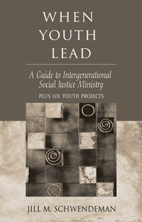 When Youth Lead: A Guide to Intergenerational Social Justice Ministry, Plus 101 Youth Projects