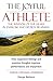 The Joyful Athlete: The Wisdom of the Heart in Exercise And Sports Training: The Wisdom of the Heart in Exercise & Sports Training