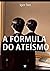 A fórmula do ateísmo: um es...