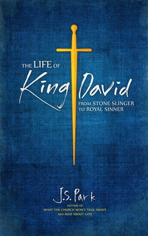 The Life of King David: How God Works Through Ordinary Outcasts and Extraordinary Sinners