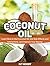 Coconut Oil: Learn How to Use Coconut Oil, the Side Effects and Interactions, and Improve Your Beauty (Coconut Oil, Coconut Oil books, coconut oil for beginners)