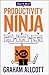 How to be a Productivity Ninja Worry Less, Achieve More and Love What You Do by Graham Allcott