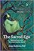 The Sacred Ego: Making Peace with Ourselves and Our World