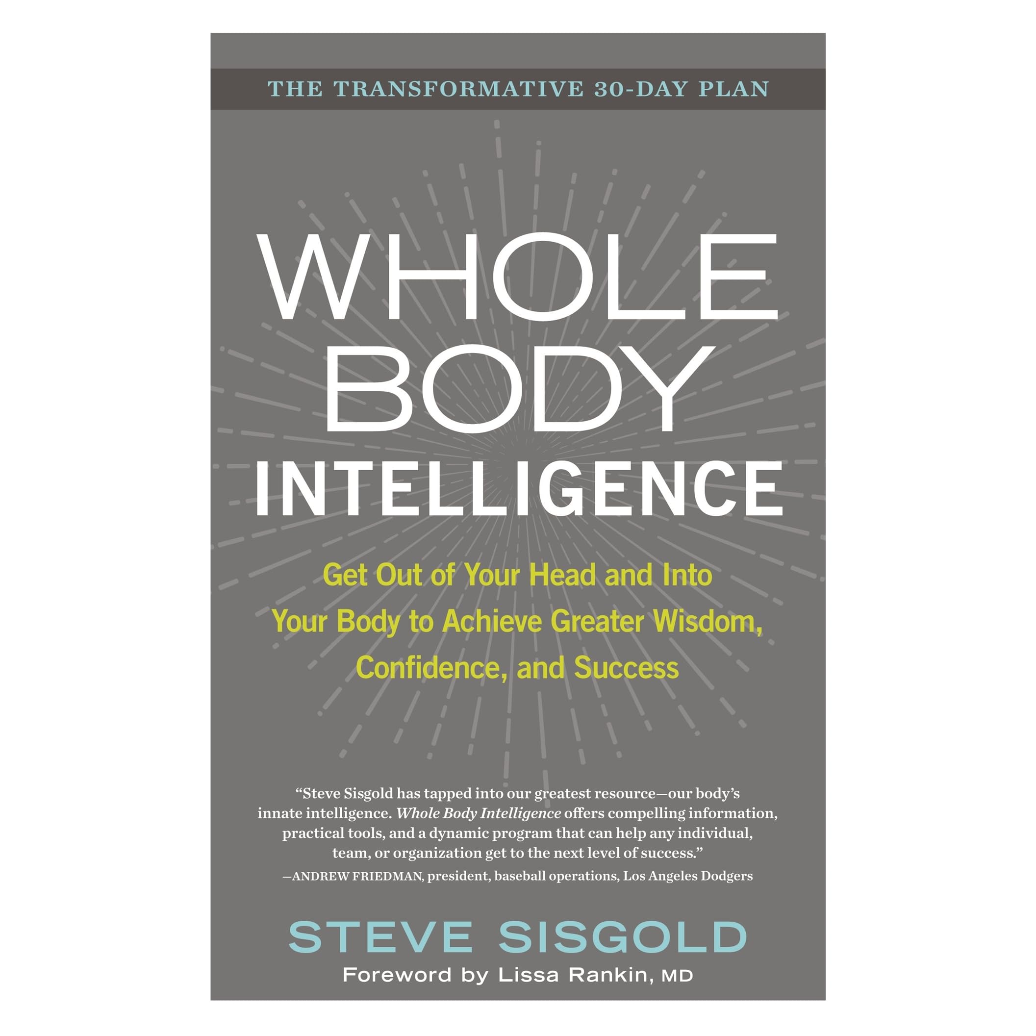 Whole Body Intelligence Get Out Of Your Head And Into Your Body To Achieve Greater Wisdom Confidence And Success By Steve Sisgold