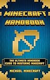 MINECRAFT HANDBOOK: Minecraft Handbook: The Ultimate Minecraft Handbook Guide to Mastering Minecraft (Unofficial Minecraft Handbook) (minecraft handbook, ... minecraft, minecraft, minecraft, minecraft) MINECRAFT HANDBOOK: Minecraft Handbook: The Ultimate Minecraft Handbook Guide to Mastering Minecraft (Unofficial Minecraft Handbook)