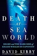 Death at SeaWorld: Shamu and the Dark Side of Killer Whales in Captivity
