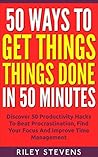 50 Ways To Get Things Done In 50 Minutes: Discover 50 Productivity Hacks To Beat Procrastination, Find Your Focus And Improve Time Management (Time Management, ... Your Goals, Productivity Hacks Book 3) 50 Ways To Get Things Done In 50 Minutes: Discover 50 Productivity Hacks To Beat Procrastination, Find Your Focus And Improve Time Management (Time Management, ... Your Goals, Productivity Hacks Book 3)