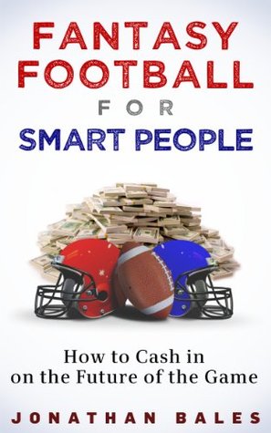 Fantasy Football for Smart People: How to Cash in on the Future of the Game (Kindle Edition)