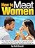 How to Meet Women: Learn Where to Meet Women, How to Approach a Woman and Start a Conversation, How to Make a Good First Impression, and How to Get Her Number and Ask Her Out