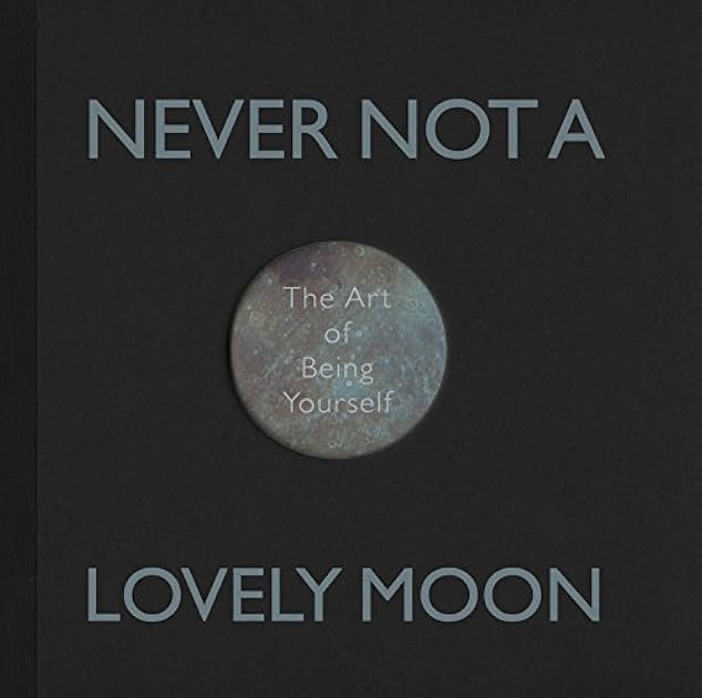 Never Not a Lovely Moon - The Art of Being Yourself