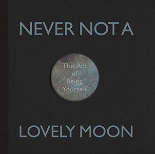 Never Not a Lovely Moon - The Art of Being Yourself