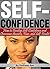 Self-Confidence: How to Develop Self Confidence and Overcome Anxiety, Fear, & Self-Doubt