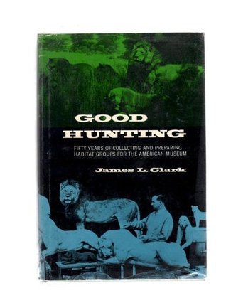 Good Hunting: Fifty Years of Collecting and Preparing Habitat Groups for the American Museum (Hardcover)