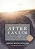 After Easter: How Christ's Resurrection Changed Everything