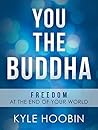 You The Buddha: Freedom At The End Of Your World (A Book On Spiritual Enlightenment)