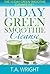 10 Day Green Smoothie Cleanse: The 10 Day Green Smoothie Cleanse Diet( How To Loose Weight And Detox The Body) (Smoothie, Green Smoothies, Green Smoothie ... Diet, 10 Day Green Smoothie Cleanse)