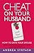 Cheat On Your Husband (with Your Husband): How to Date Your Spouse