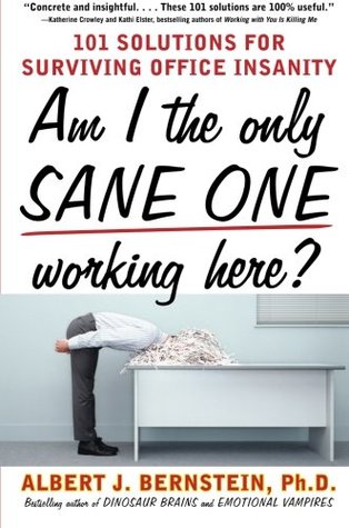 Am I The Only Sane One Working Here : 101 Solutions for Surviving Office Insanity (Paperback)