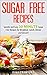 Sugar Free Recipes: Speedy and Easy 30 MINUTE Sugar Free Recipes for Breakfast, Lunch, Dinner and Dessert - Sugar Detox Diet Support