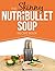 The Skinny NUTRiBULLET Soup Recipe Book: Delicious, Quick & Easy, Single Serving Soups & Pasta Sauces For Your Nutribullet. All Under 100, 200, 300 & 400 Calories.