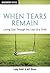 When Tears Remain - Discovery Series: Loving God Through the Loss of a Child