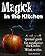 Magick in the Kitchen: A real-world spiritual guide for manifesting the Kitchen Witch within.